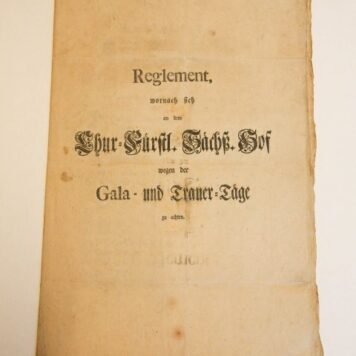 DRESDEN, HOFROUW `Reglement wornach sich an dem Chur-Furstl. Sächs. Hof wegen der Gala- und Trauer-täge zu achten'. 1764. Folio, 16 p., gedrukt.