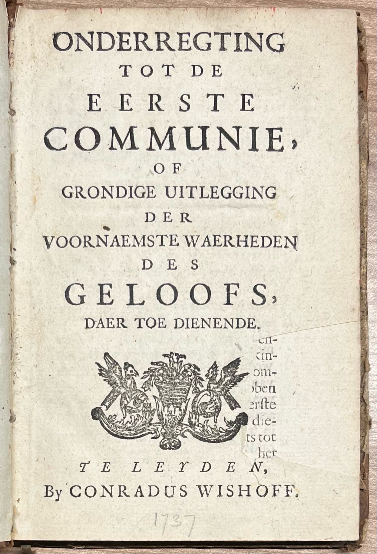  - Rare children's book, 1737, Education | Onderregting tot de Eerste Communie, of Grondige Uitlegging der Voornaemste Waerheden des Geloofs, daer toe dienende. Leyden, Conradus Wishoff, 1737, 188+(4) pp.
