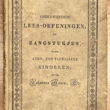 Schoolbook, 1829, Children's Education | Onderwijzende Lees-oefeningen, en Zangstukjes, voor acht- tot tienjarige kinderen. Zaandijk, J. Heijnis T.sz., 1829, 139 pp.