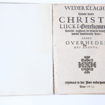 Pamphlet. Weder-Klaghe vande ware Christe-Liicke Gereformeere Kercke teghens de Bloedt-klachte vande woeddende kerc: aende overheden des landts, 1617, 16 pp.