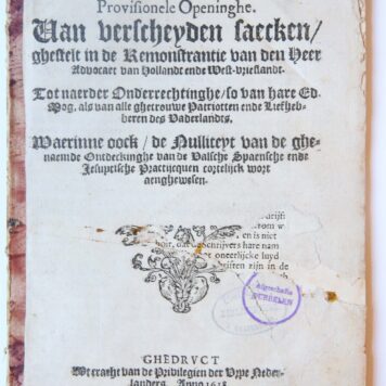 Pamphlet. Provisionele openinghe. Van verscheyden saecken, ghestelt in de remonstrantie van den heer advocaet van Hollandt ende West-vrieslandt (...) Patriotten (...), 's-Gravenhage, Hillebrant Jacobssen 1618, 34 pp.