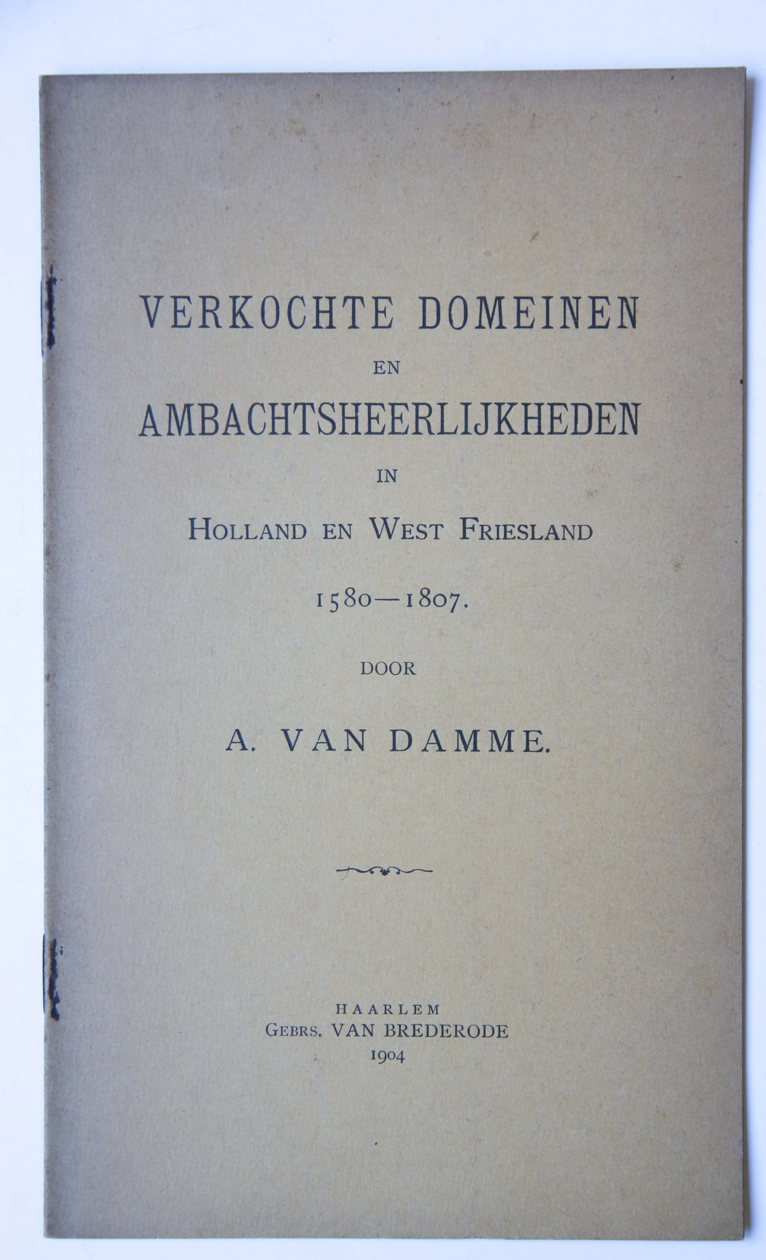 Damme, van A. - Verkochte domeinen en ambachtsheerlijkheden in Holland en West Friesland 1580 - 1807, Haarlem Brederode, 1904, 12 pp.