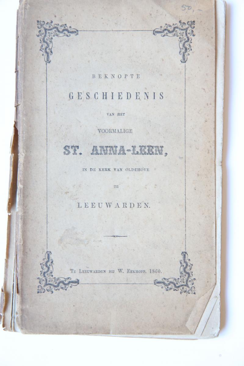 EEKHOFF, W. , - Beknopte geschiedenis van het voormalige Sint Anna-leen in de kerk van Oldenhove te Leeuwarden. Leeuwarden 1860, 100 p.