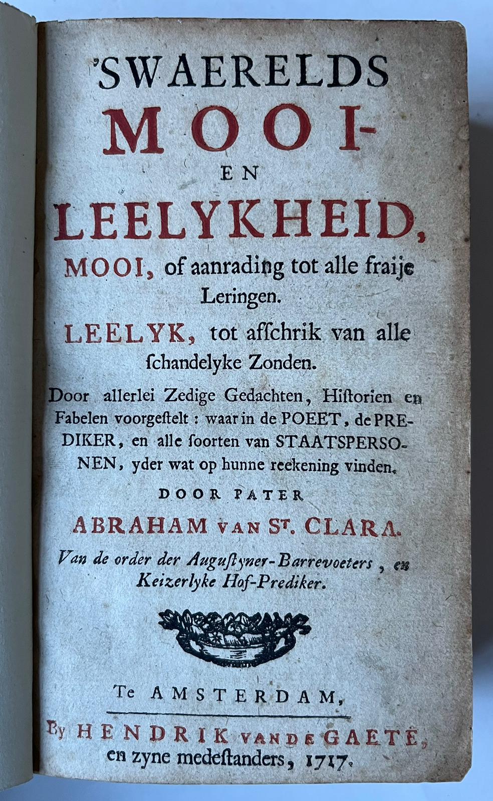 [Literature 1717] ‘s Waerelds mooi -en leelykheid, mooi, of aanrading tot alle fraije leringen. Leelyk, tot afschrik van alle schandelyke zonden. (...). Amsterdam, Hendrik van de Gaete, 1717, [2 parts in 1 volume]