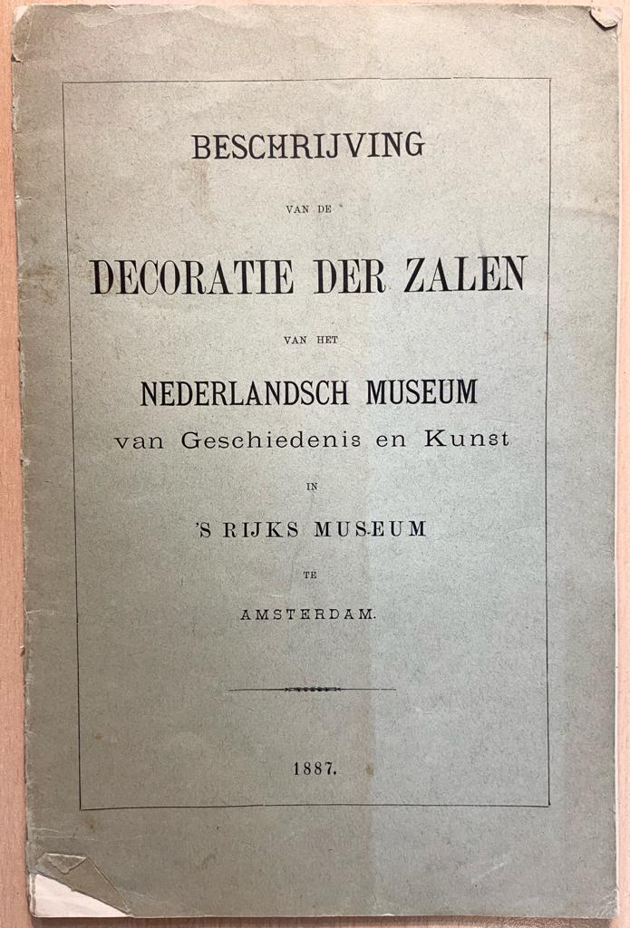 Beschrijving van de decoratie der zalen van het Nederlandsch Museum van Geschiedenis en Kunst in 's Rijks Museum te Amsterdam, 1887, 16 pp.