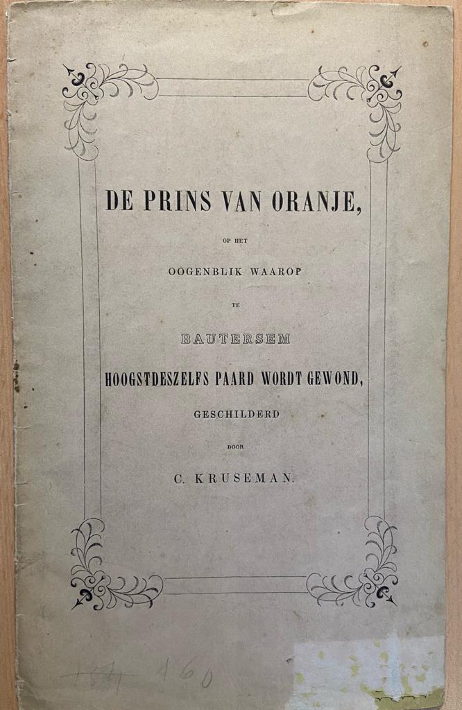 De Prins van Oranje op het oogenblik waarop te Bautersem Hoogstdeszelfs paard wordt gewond, geschilderd door C. Kruseman, s.l., s.d., 8 pp.