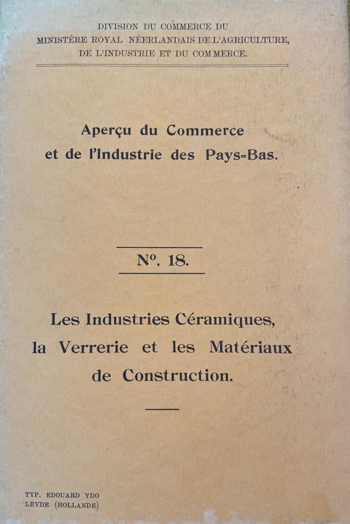 c en du Commerce, Aperçu du Commerce et de l'industrie des Pays-Bas, no 18: Les Industries Céramiques, la Verrerie et les Matériaux de Construction, Leyde [1910], 32 pp.