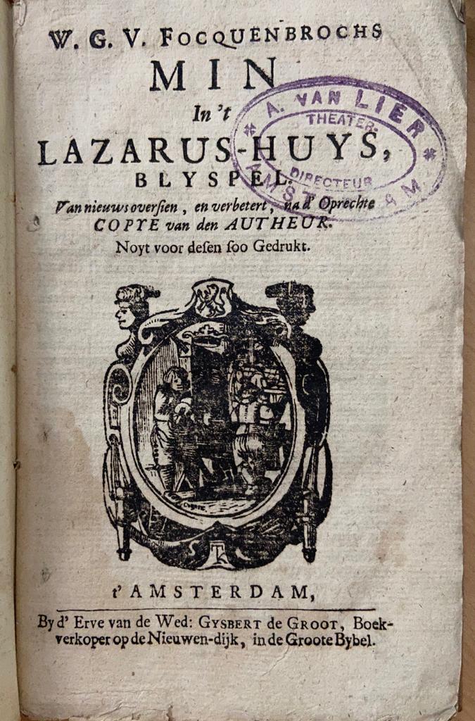 W.G. V. Focquenbrochs Min in 't Lazarus-Huys Blyspel, van nieuws overzien, en verbetert, na de'Oprechte Copye van den Autheur. Noyt voor desen soo gedrukt, t'Amsterdam, By d'Erve van de Wed. Gysbert de Groot [1702], 71 pp.
