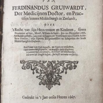 [Medical history] Deductie van Ferdinandus Gruiwardt, der medicijnen doctor en practisijn [...] over 't recht van sijn huijs-vrouw en kinderen [...] Gedrukt in 't jaer ons heeren 1667. [Gebonden met:] Ampliatie van de documenten en stucken raeckende de deductie [...] 1668. [Gebonden met:] Appendix van de voorgaende deductie en ampliatie [...] 1671. [Gebonden met:] Index van de voorgaende deductie, ampliatie en appendix [...] 1672.