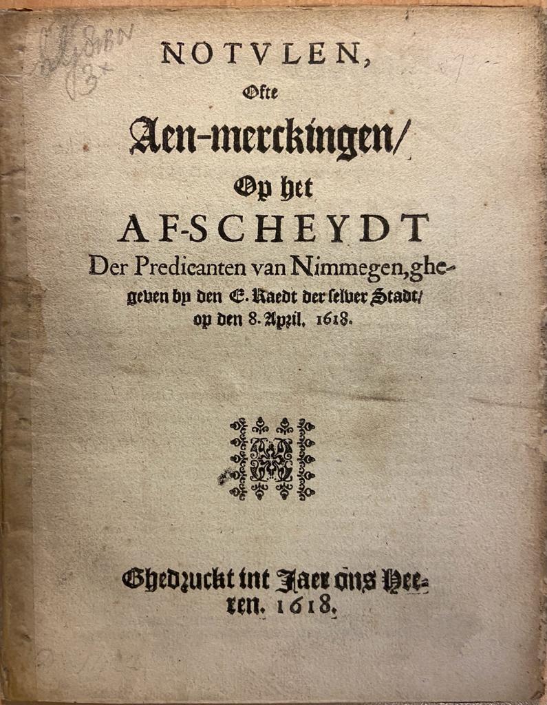 [Taurinius, Jacobus]. - Pamphlet. Notvlen, ofte aen-merckingen, op het af-scheydt der predicanten van Nimmegen, ghegeven by den E. raedt der selver stadt, op den 8. april. 1618, 14 pp.