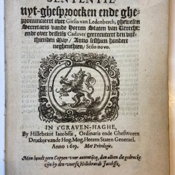 Sententie uyt-ghesproocken ende ghepronuncieert over Gielis van Ledenberch, ghewesen secretaris van de heeren Staten van Utrecht ende over deszelfs cadaver, geexecuteert den 15-5-1619. 's-Gravenhage, H. Jacobsz, 1619.