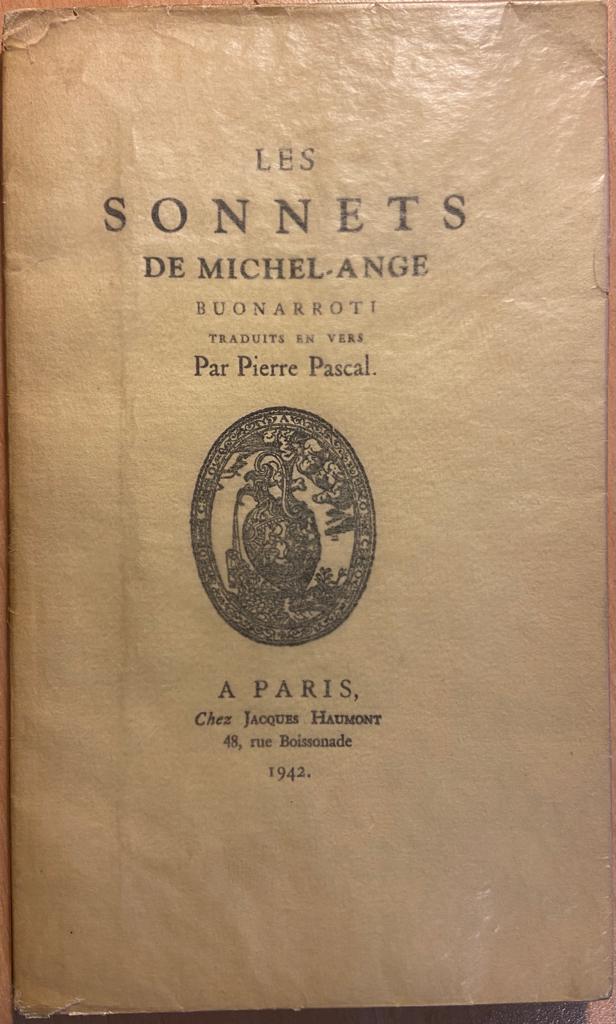 Les sonnets de Michel-Ange Buonarroti, traduits en vers pars Pierre Pascal, A Paris, chez Jacques Haumont 1942, 94 pp. Numbered copy nr 435.