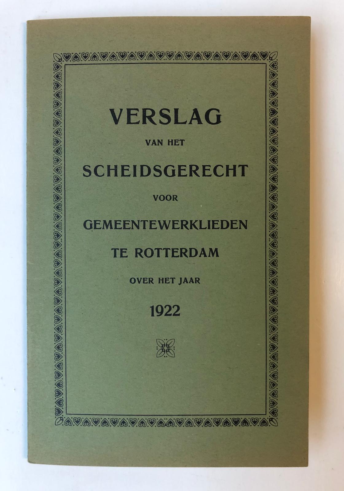  - ROTTERDAM, GEMEENTE-WERKLIEDEN Verslag van het Scheidsgerecht voor gemeente-werklieden te Rotterdam over het jaar 1922. Gedrukte brochure, 12 p.