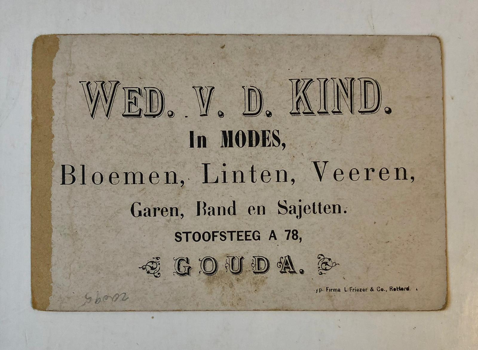  - KIND, V.D.; GOUDA Gedrukt adreskaartje `Wed. v.d. Kind, in modes, bloemen, linten, veeren', te Gouda, ca. 1900.
