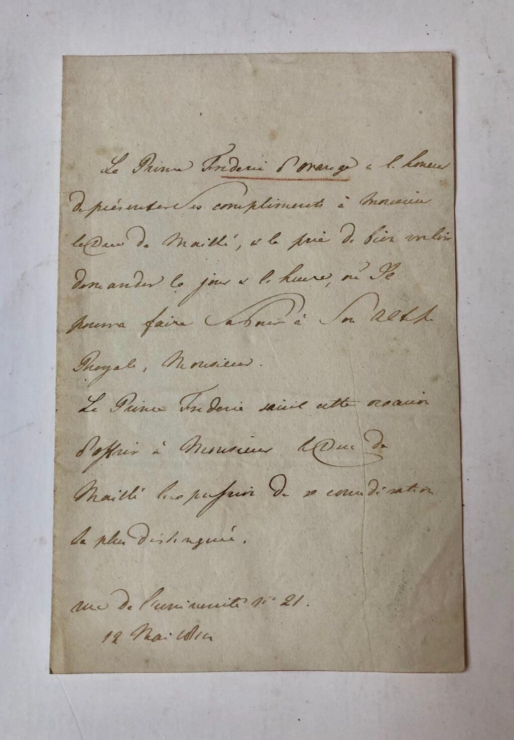 FREDERIK, PRINS VAN ORANJE Briefje in het Frans, geschreven namens of door prins Frederik d'Orange, aan le Duc de Maillé, gedateerd: Rue de l'Université nr. 21, 12 Mai 1814. 8o, 1 p., zonder handtekening.