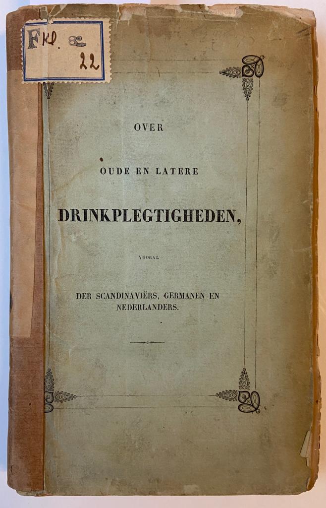 [Drinking, Drinkplechtigheden] Over oude en latere drinkplegtigheden : vooral der Scandinaviërs, Germanen en Nederlanders, '-s Gravenhage Schinkel 1842, 101 pp. Illustrated.
