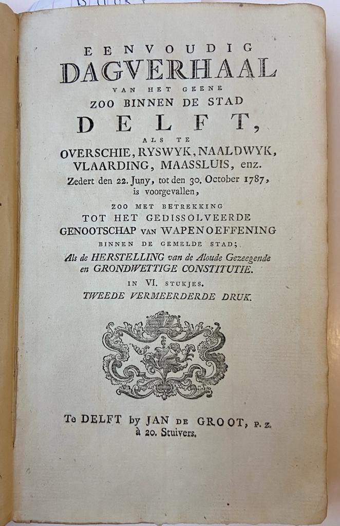 '- - [Batavian Republic/Bataafse republiek] Eenvoudig dagverhaal van het geene zoo binnen de stad Delft als te Overschie, Ryswyk, Naaldwyk, Vlaarding, Maassluis, enz. zedert den 22 Juny tot den 30 October 1787 is voorgevallen, in VI stukjes, 2e vermeerderde druk. Delft, J. de Groot, [1787].