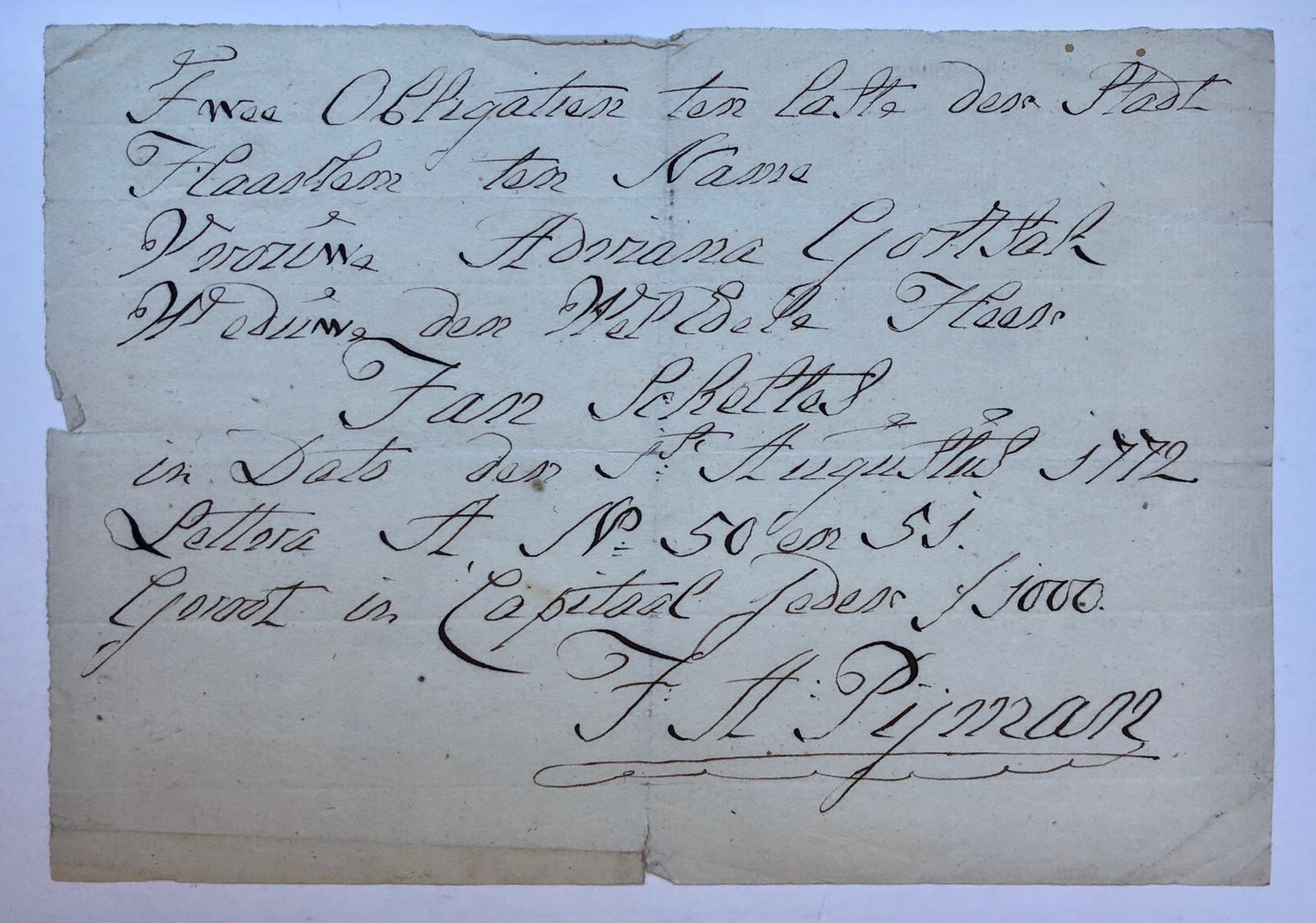 - [AUTOGRAPH, PIJMAN, GORTSAK, SCHELTES] Handtekening van J.A. Pijman, onder een opgave betreffende obligaties ten name van Adriana Gortsak, wed. Jan Scheltes, Haarlem 1772, 1 stuk.