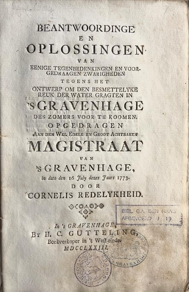 [History The Hague, Medical] Beantwoordinge en oplossingen van eenige tegenbedenkingen en voorgedraagen zwarigheden tegens het ontwerp om den besmettelyke reuk der water gragten in 's-Gravenhage des zomers voor te koomen. 's-Gravenhage, Gutteling, 1773.