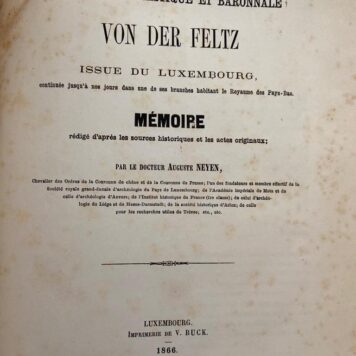 La maison dynastique et baronnale Von der Feltz, issue du Luxembourg, continué jusqu’a nos jours dans une de ses branches habitant le royaume des Pays-Bas. Memoire, Luxemburg 1866, 121 p., geïll. (o.a. met litho van chateau de Fels)