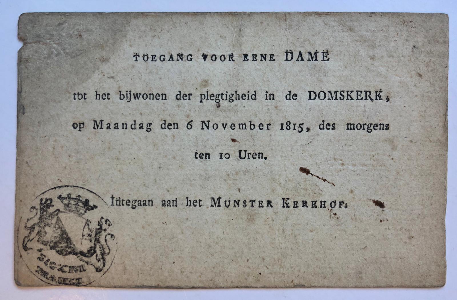 [Printed publication, admission ticket 1815, Utrecht] Toegangskaart voor de “Plegtigheid in de Domskerk op 6 November 1815”, gedrukt, 12° oblong, 1 p.