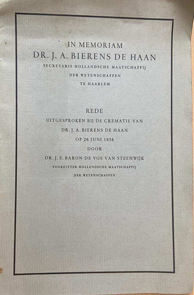 In Memoriam Dr. J.A. Bierens de Haan, Secretaris Hollandsche Maatschappij der Wetenschappen te Haarlem, Rede uitgesproken bij de crematie 1958 door Dr. J.E. Baron de Vos van Steenwijk, 1958, 8 pp.