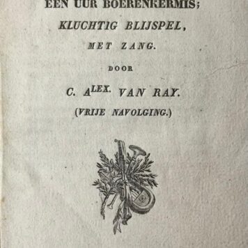 [Theatre play 1835] Pieter Spreeuw, of Eén uur boerenkermis, kluchtig blijspel met zang. Delft, erve Adrianus Sterck, 1835.