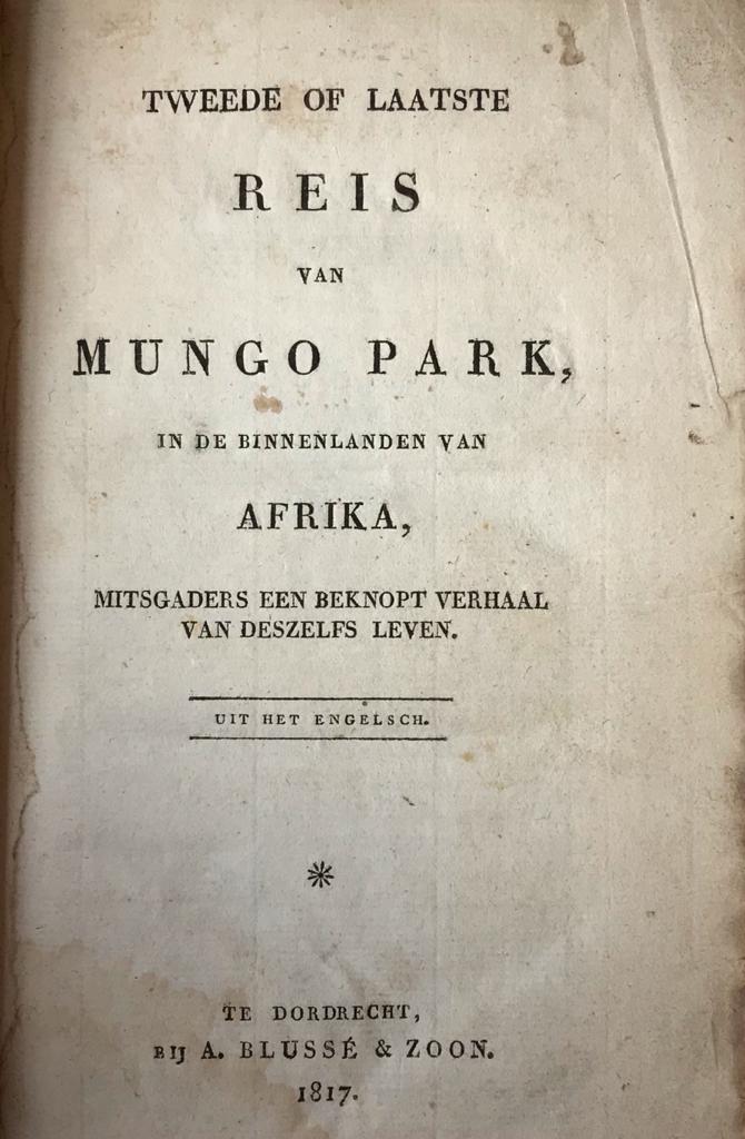 Tweede of laatste reis van Mungo Park in de binnenlanden van Afrika: mitsgaders een beknopt verhaal van deszelfs leven. Vertaald uit het Engels. Dordrecht, Blusse, 1817, 8+374+(2) pp.