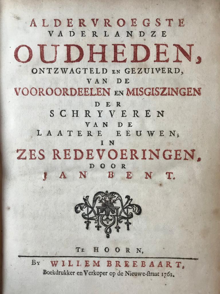 [Dutch history, 1761] Aldervroegste vaderlandze oudheden, ontzwagteld en gezuiverd van de vooroordeelen en misgiszingen der schryveren van de laatere eeuwen, in zes redevoeringen. Hoorn, W. Breebaart, 1761, (32)+338+(17) pp.