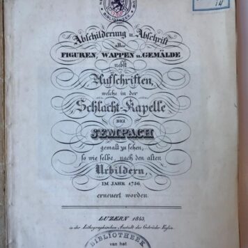 [Heraldic coat of arms 1843] Abschilderung u. Abschrift aller Figuren, Wappen u. Gemalde nebst Aufschriften, welche in der Schlacht-Kapelle bei Sempach gemalt zu sehen, so wie selbe, nach den alten Urbildern, im Jahr 1756, erneuert worden. Luzern, 1843.