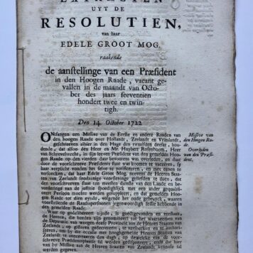 ROOSENBOOM, ADMIRAAL, PRESIDENT HOGE RAAD --'Extracten uyt de resolutien van haar Edele Groot Mog. raakende de aanstellinge van een praesident in den Hoogen Raade, vacant gevallen in october 1722'. Folio, 20 pag., gedrukt.