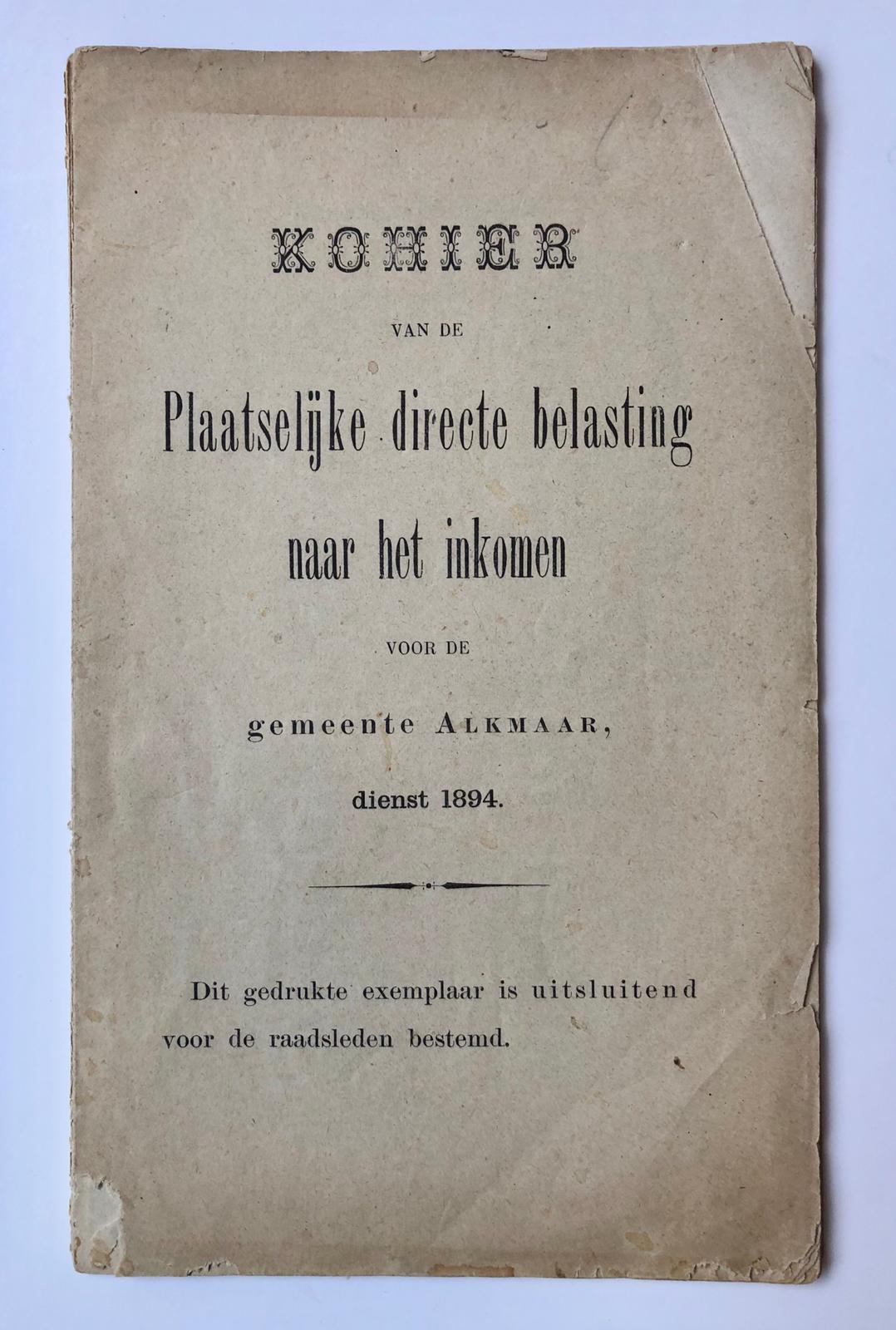 - [Printed publication, income tax, 1894] Kohier van de plaatselijke directe belasting naar het inkomen voor de gemeente Alkmaar. Dienst 1894. Gedrukte boekje van 42 pag. 'uitsluitend voor de raadsleden bestemd'.