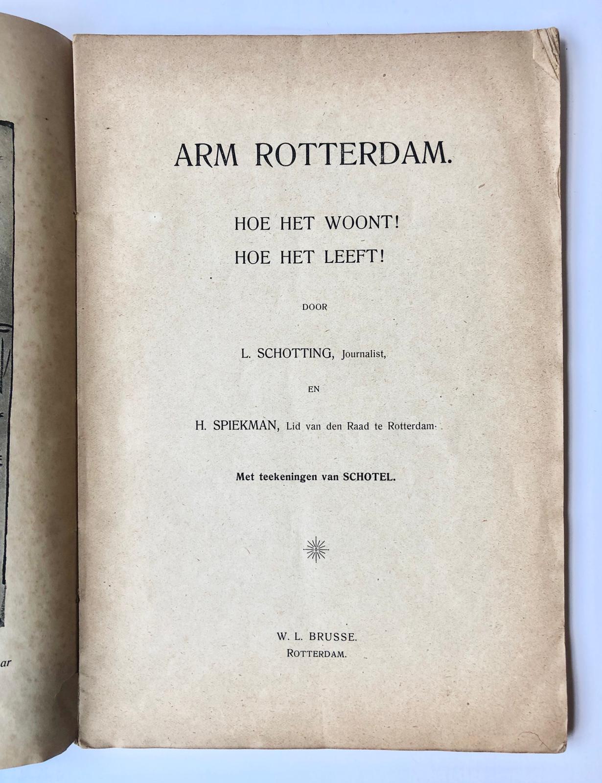 [Rotterdam, poverty, 1903] Arm Rotterdam. Hoe het woont! Hoe het leeft! Door L. Schotting, Journalist, en H. Spiekman, Lid van den Raad te Rotterdam. Met teekeningen van Schotel, W. L. Brusse, Rotterdam, 1903, 80 pp.