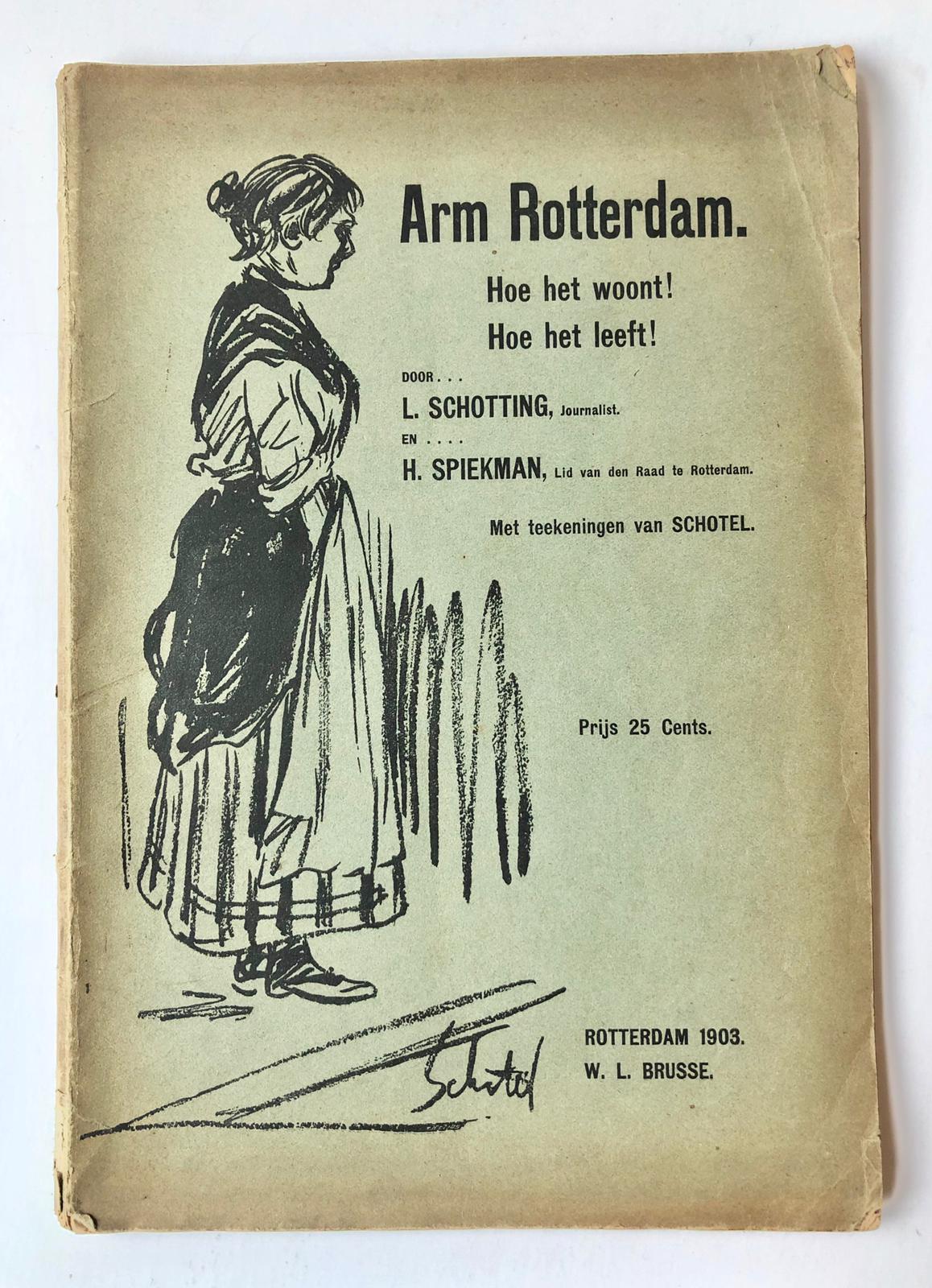[Rotterdam, poverty, 1903] Arm Rotterdam. Hoe het woont! Hoe het leeft! Door L. Schotting, Journalist, en H. Spiekman, Lid van den Raad te Rotterdam. Met teekeningen van Schotel, W. L. Brusse, Rotterdam, 1903, 80 pp.