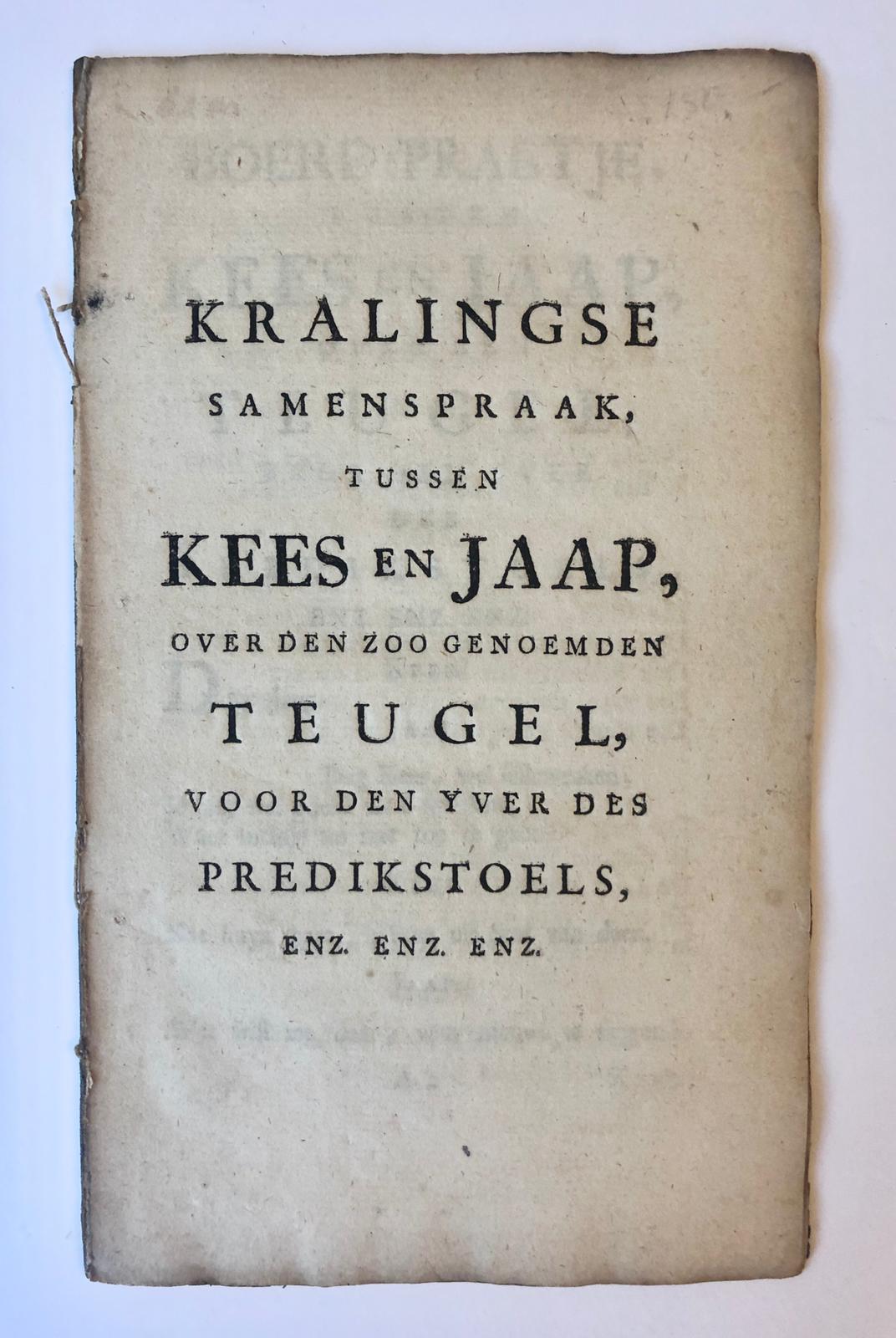 [Rotterdam, [1748]] Kralingse samenspraak, tussen Kees en Jaap, over den zoo genoemden teugel, voor den yver des predikstoels, Enz. Enz. Enz., [s.l., s.n.], [1748], 23 pp.