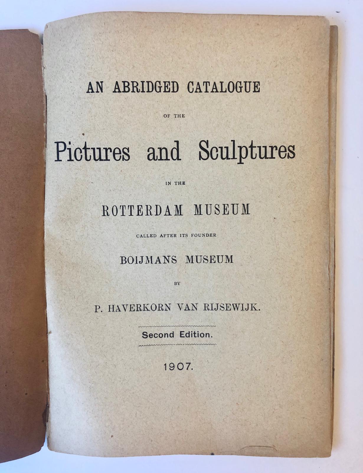 [Rotterdam, Museum Catalogue 1907] An abridged catalogue of the pictures and sculptures in the Rotterdam Museum called after its founder Boijmans Museum, Second edition, 1907, Electric printing-office Nijgh & Van Ditmar, Rotterdam, 72 pp.
