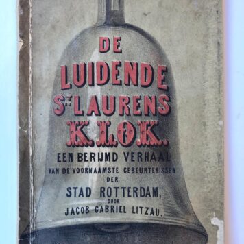 [Rotterdam] De luidende St. Laurens Klok, een berijmd verhaal van de voornaamste gebeurtenissen der Stad Rotterdam, C. W. van Belle, Rotterdam, 40 pp.