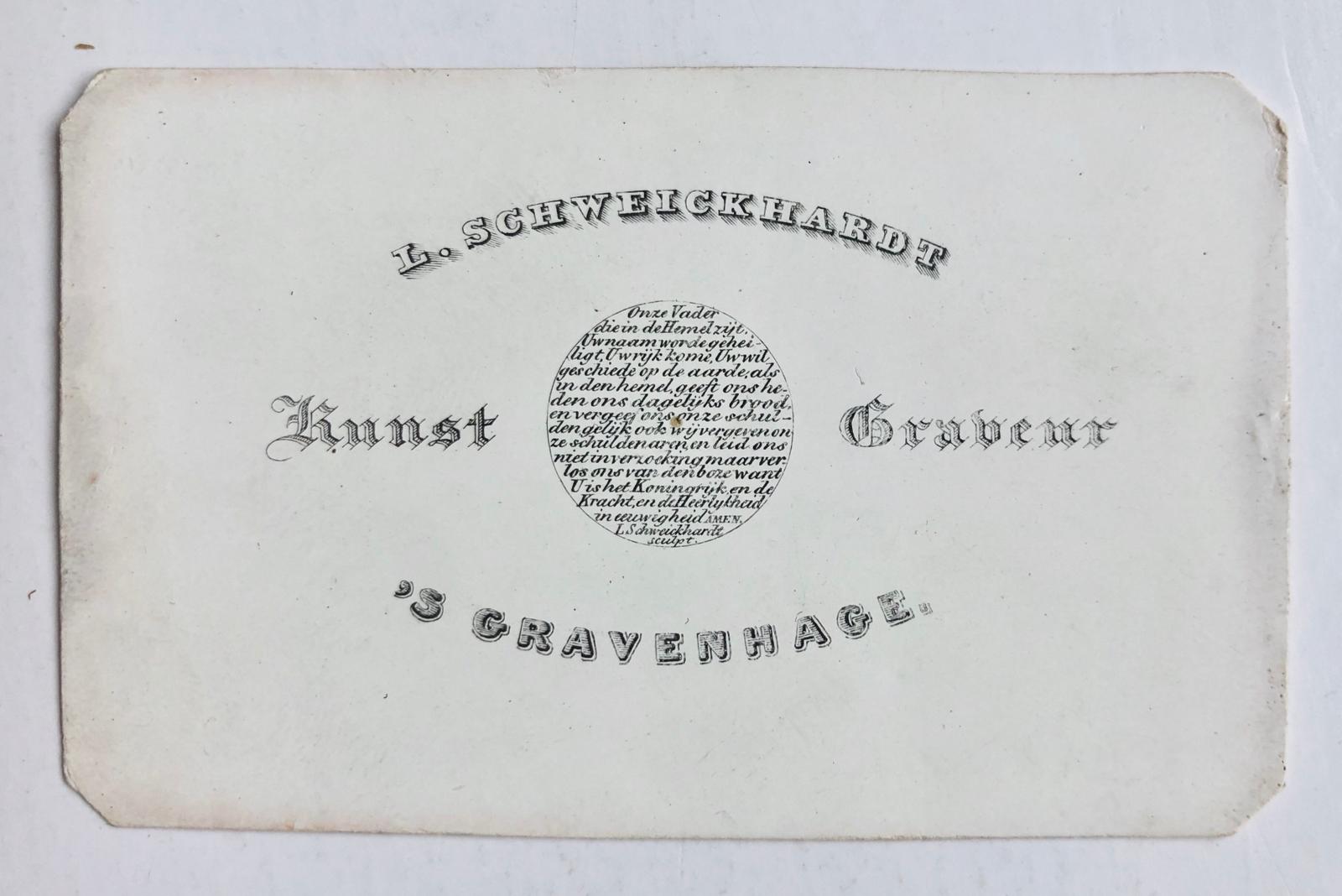 [Business card, The Hague, engraver Schweickhardt, before 1862] Bedrijfs-visitekaartje op porseleinpapier, met gegraveerde tekst: 'L. Schweickhardt, kunst graveur, 's-Gravenhage' en in kleine lettertjes in cirkelvorm het Onze Vader. 5x8 cm.