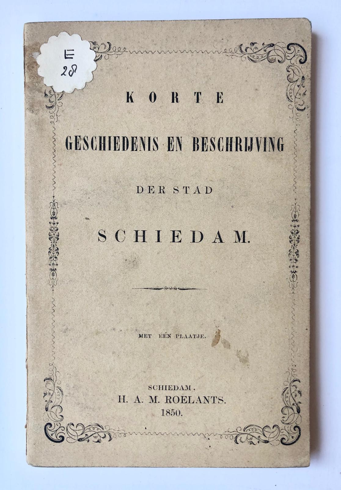  - [Rotterdam] Korte geschiedenis en beschrijving der stad Schiedam. Met n plaatjse. H. A. M. Roelants, Schiedam, 1850, 52 pp.