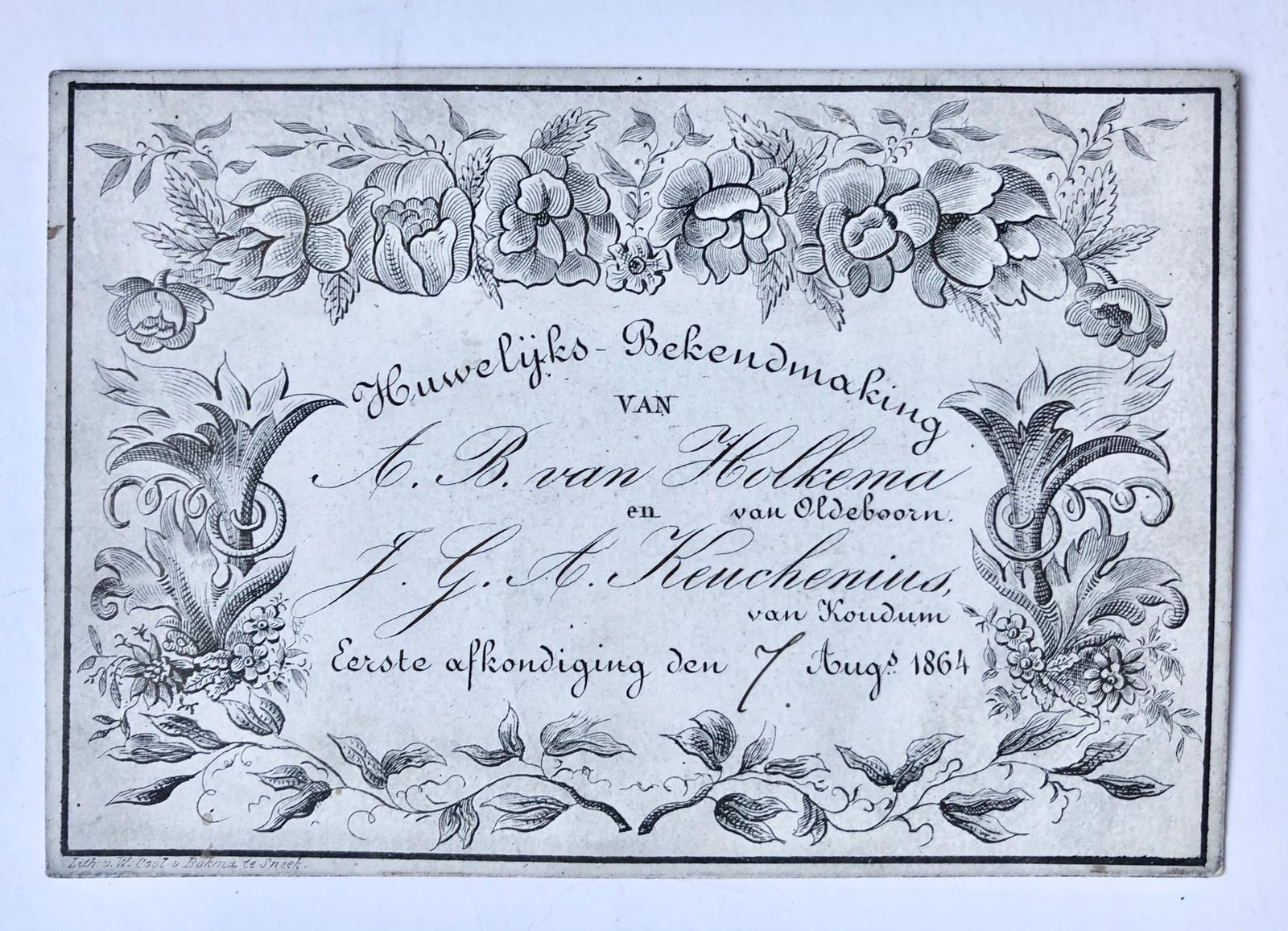 [Marriage announcement, 1864] 'Huwelijks-bekendmaking' van A.B. van Holkema van Oldeboorn en J.G.A. Keuchenius van Koudum, 1864. Fraai gegraveerd porseleinkaartje (lith. W. Cool v. Bokma te Sneek).
