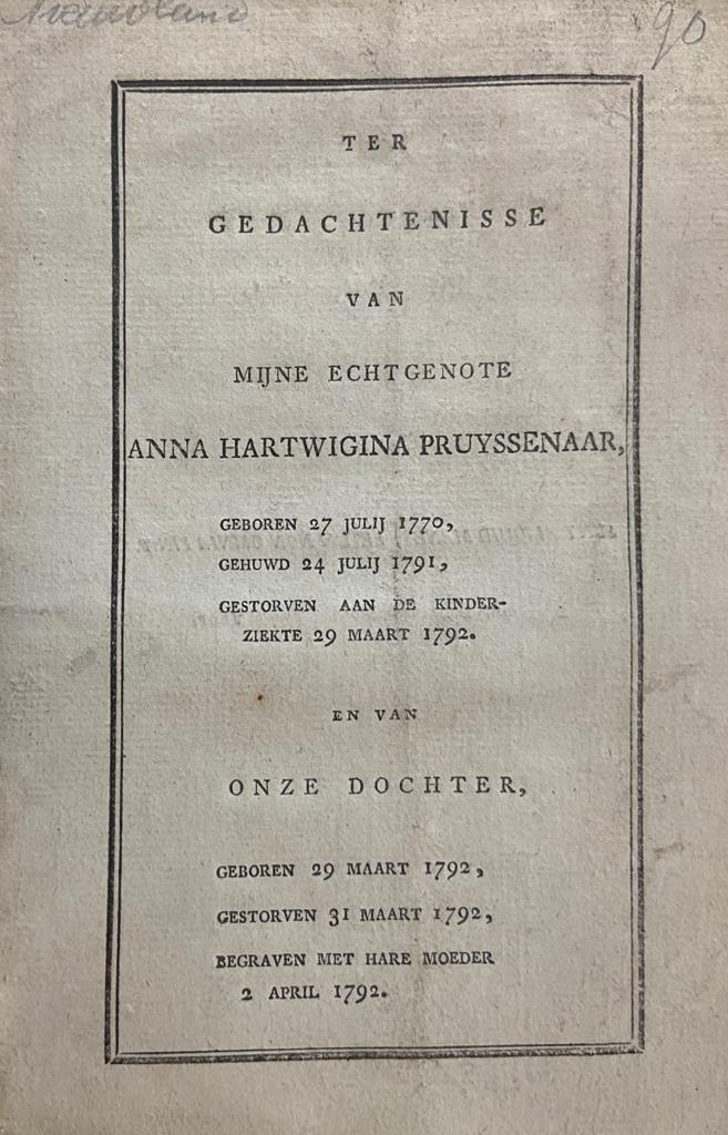 Ter gedachtenisse van mijne echtgenote Anna Hartwigina [nieuwland-]pruyssenaar, geboren 27-7-1770, gehuwd 24-7-1791, gestorven aan de kinderziekte 29-3-1792 en van onze dochter, geboren 29-31792, gestorven 31-3-1792, begraven met hare moeder 2-4-1792. z.p. 8º: [8] p.