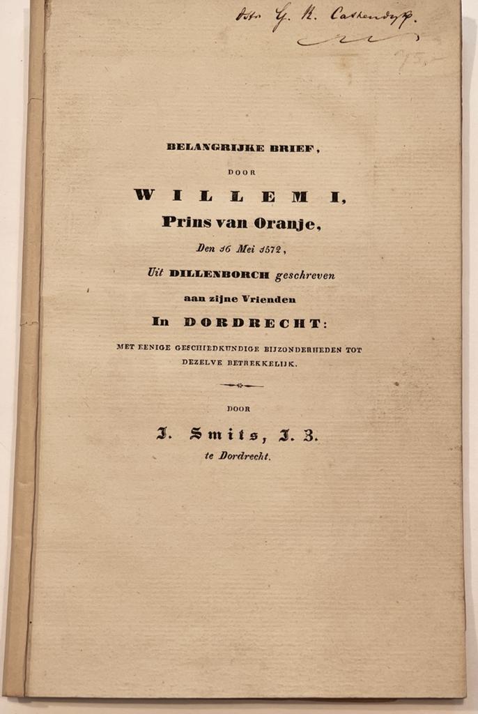 [Dordrecht, 1841] Belangrijke brief, door Willem I, Prins van Oranje, Den 16 Mei 1572, Uit Dillenborch geschreven aan zijne Vrienden in Dordrecht: met eenige geschiedkundige bijzonderheden tot dezelve betrekkelijk, Te Dordrecht [1841], 30 pp.