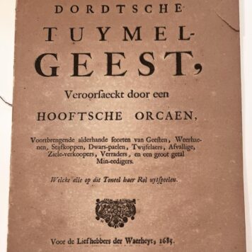 [Pamphlet, Dordrecht, 1685] Dordtsche Tuymelgeest, veroorsaeckt door een Hooftsche orcaen, Voorbrengende alderhande soorten van Geesten, Weerhaenen, Stijfkoppen, Dwars-paelen, Twijfelaers, Afvallige, Ziele-verkoopers, Verraders, en een groot getal Min-eedigers. Welcke alle op dit Toneel haar Rol uytspeelen. Voor de liefhebbers der Waerheyt, 1685, Dordrecht, 12 pp.