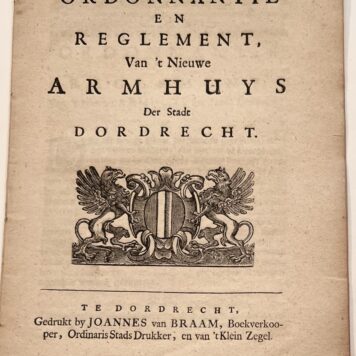[Pamphlet, Dordrecht, 1707] Ordonnantie en reglement, Van ’t Nieuwe Armhuys der Stadt Dordrecht. Gedrukt by Joannes van Braam, Boekverkooper, Ordinaris Stads Drukker, en van ’t Klein Zegel, Te Dordrecht, 1707, 5 pp.