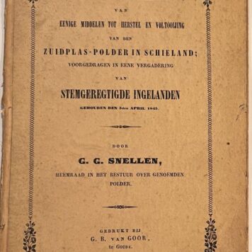 [Schieland, polder, 1845] Aanbeveling van eenige middelen tot herstel en voltooijing van den Zuidplas-Polder in Schieland; voorgedragen in eene vergadering van Stemgeregtigde Ingelanden gehouden den 3den April 1845, G. B. van Goor, te Gouda 1845, 22 pp.