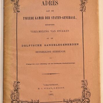 [Delft, 1861] Adres aan de Tweede Kamer der Staten-Generaal, benevens verzameling van stukken op de Delftsche aangelegenheden betrekking hebbende, H. C. Susan, C. HZoon, ’s Gravenhage, 1861, 60 pp.