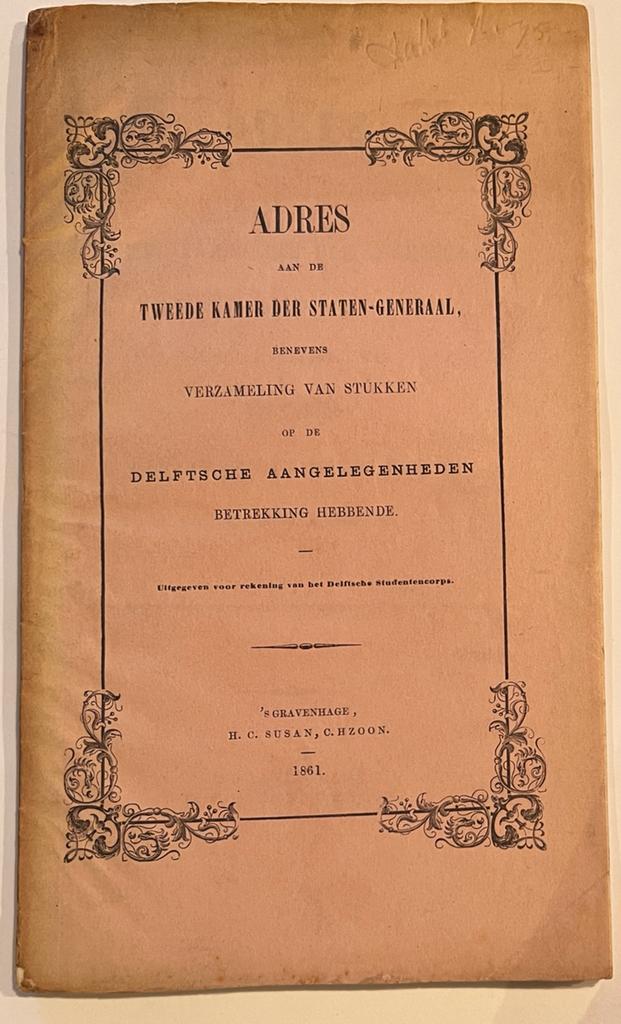 [Delft, 1861] Adres aan de Tweede Kamer der Staten-Generaal, benevens verzameling van stukken op de Delftsche aangelegenheden betrekking hebbende, H. C. Susan, C. HZoon, ’s Gravenhage, 1861, 60 pp.