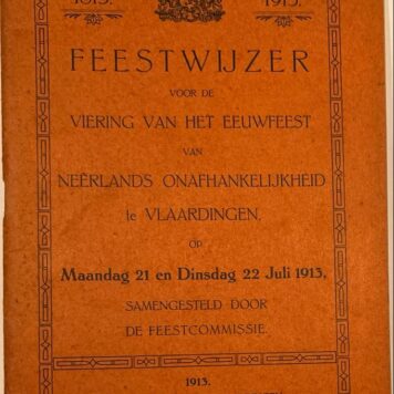 [Vlaardingen, 1913] 1813-1913, Feestwijzer voor de viering van het eeuwfeest van Neêrlands onafhankelijkheid te Vlaardingen, op Maandag 21 en Dinsdag 22 Juli 1913, samengesteld door de feestcommissie, C. Verboom, Vlaardingen, 1913, 45 pp.