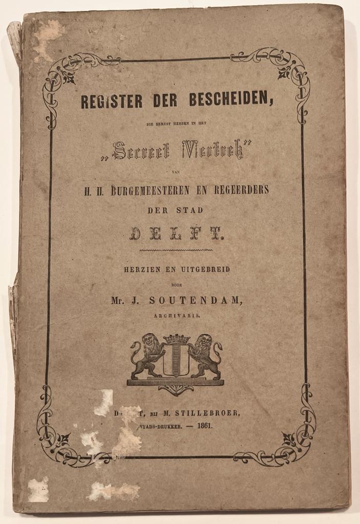 [Delft, 1861] Register der bescheiden, die berust hebben in het “Secreet vertrek” van H. H. Burgemeesteren en Regeerders der stad Delfst, Stads-drukker M. Stillebroer, Delft, 1861, 118 pp.