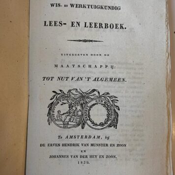 [Science, Maths, 1839] Volks-wis-en werktuigkundig lees- en leerboek, uitgegeven door de Maatschappij tot Nut van 't Algemeen . Amsterdam 1839, 307 pag.